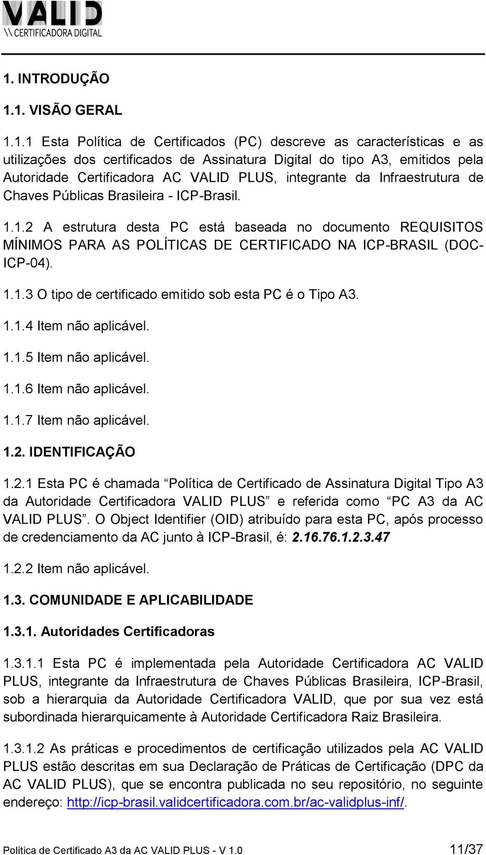 1.2 A estrutura desta PC está baseada no documento REQUISITOS MÍNIMOS PARA AS POLÍTICAS DE CERTIFICADO NA ICP-BRASIL (DOC- ICP-04). 1.1.3 O tipo de certificado emitido sob esta PC é o Tipo A3. 1.1.4 Item não aplicável.