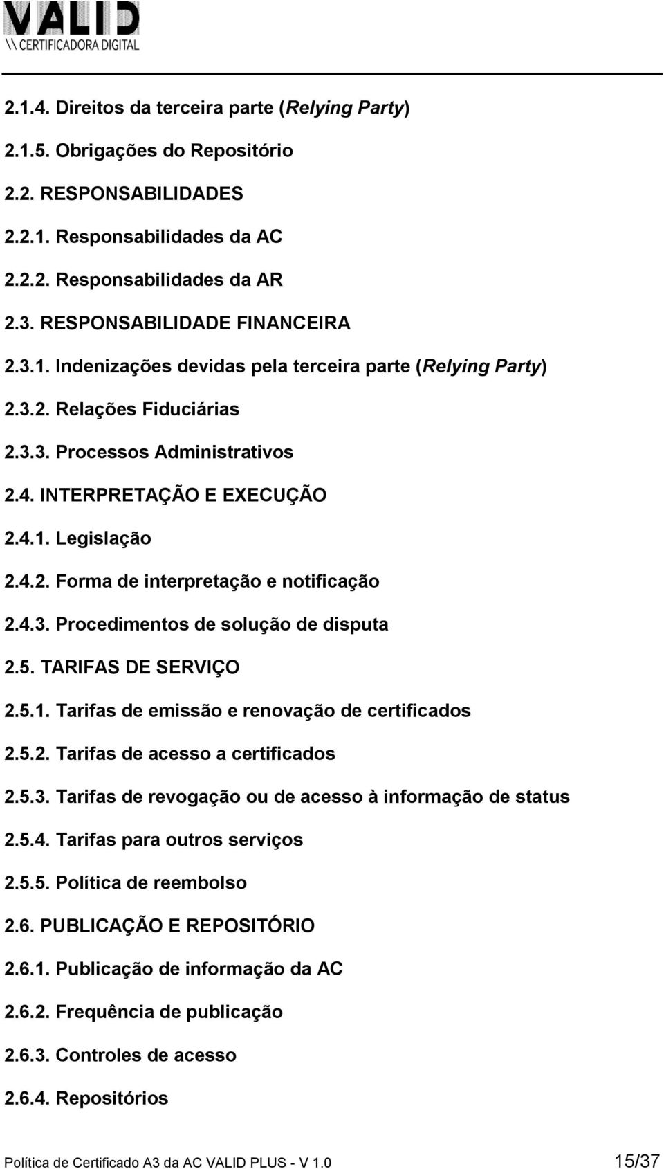 4.2. Forma de interpretação e notificação 2.4.3. Procedimentos de solução de disputa 2.5. TARIFAS DE SERVIÇO 2.5.1. Tarifas de emissão e renovação de certificados 2.5.2. Tarifas de acesso a certificados 2.