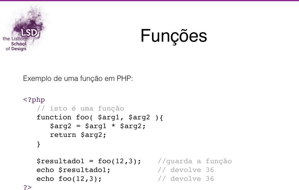 = $arg1 * $arg2; " " return $arg2; " } " $resultado1 = foo(12,3);""