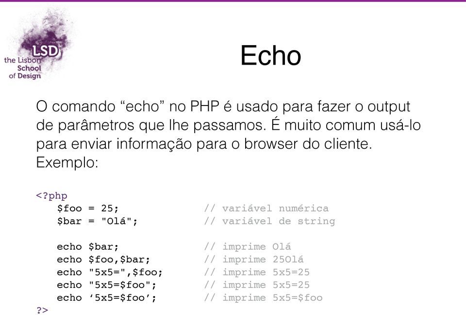 php " $foo = 25;" " " " // variável numérica " $bar = "Olá";" " " // variável de string " echo $bar;" " " " //