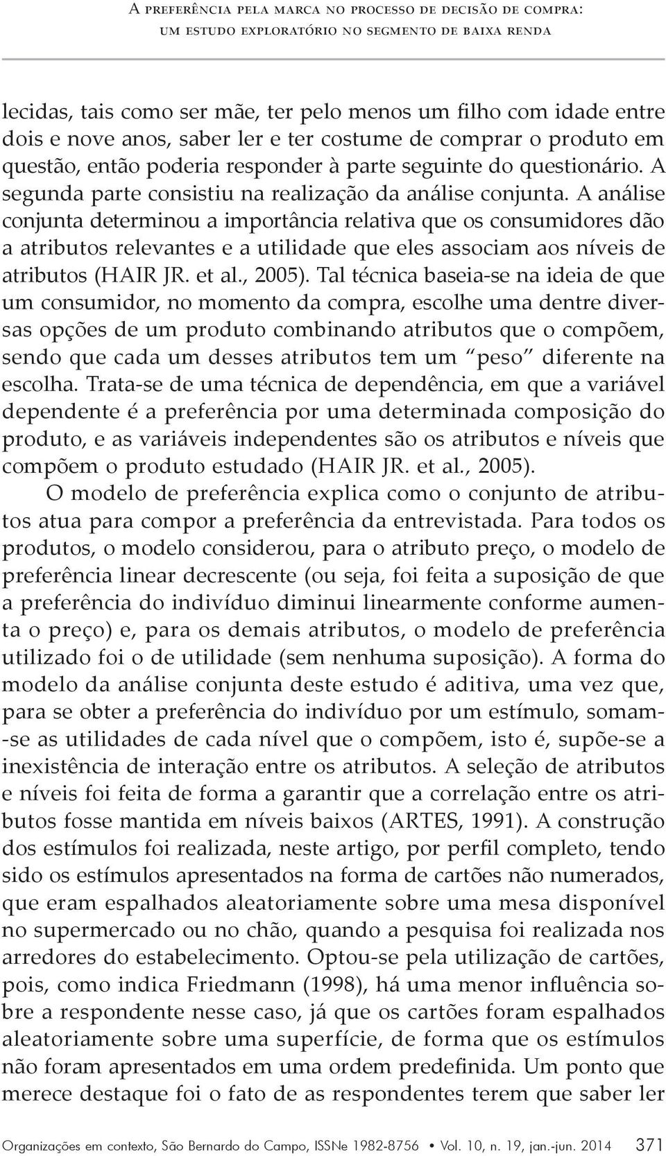 A análise conjunta determinou a importância relativa que os consumidores dão a atributos relevantes e a utilidade que eles associam aos níveis de atributos (HAIR JR. et al., 2005).