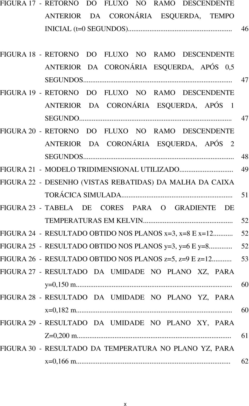 .. 47 FIGURA 19 - RETORNO DO FLUXO NO RAMO DESCENDENTE ANTERIOR DA CORONÁRIA ESQUERDA, APÓS 1 SEGUNDO.