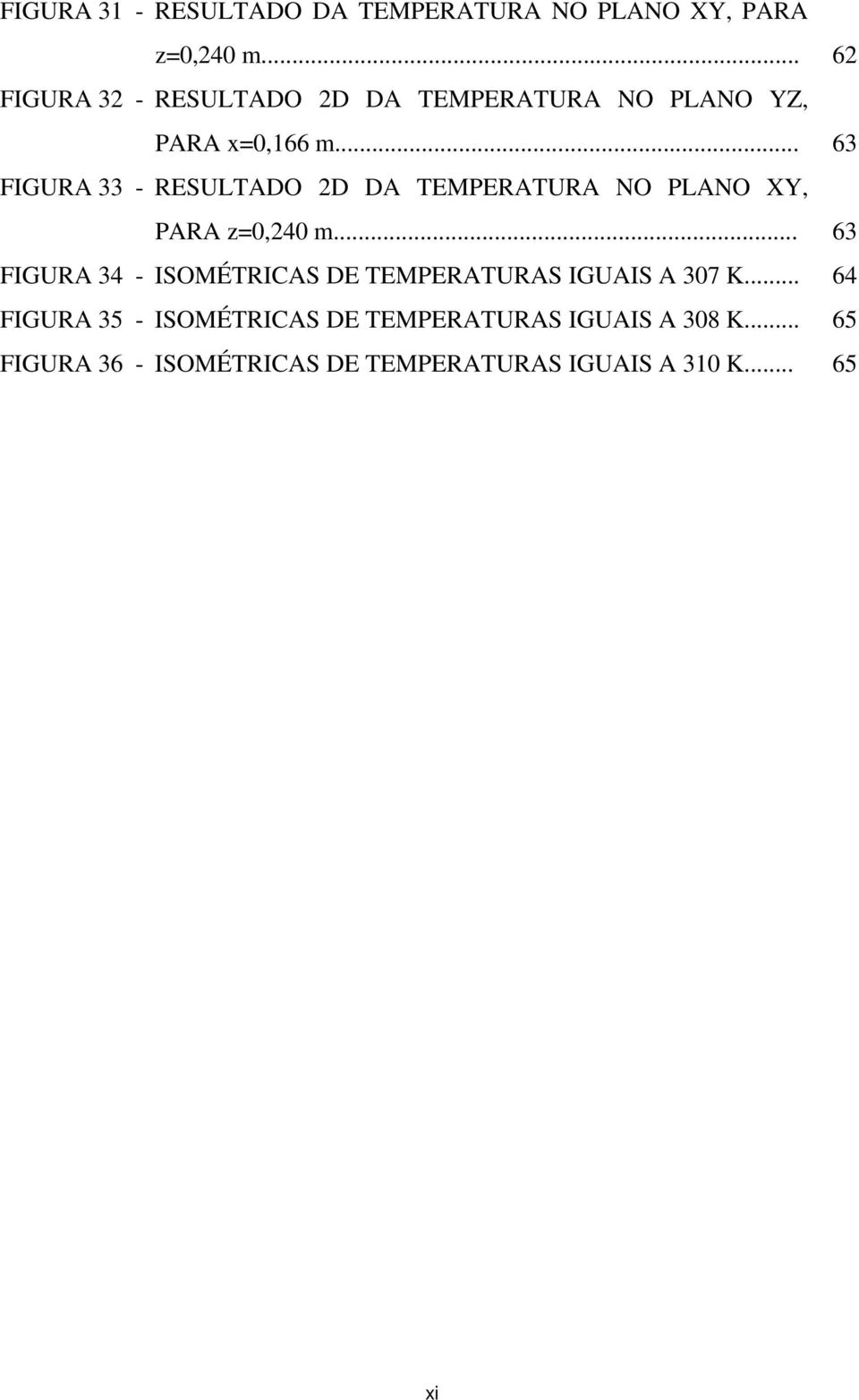 .. 63 FIGURA 33 - RESULTADO 2D DA TEMPERATURA NO PLANO XY, PARA z=0,240 m.