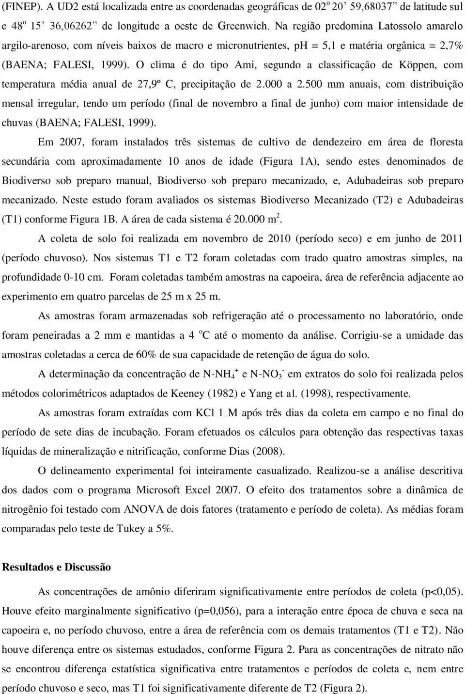 O clim é do tipo Ami, segundo clssificção de Köppen, com tempertur médi nul de 27,9º C, precipitção de 2.000 2.