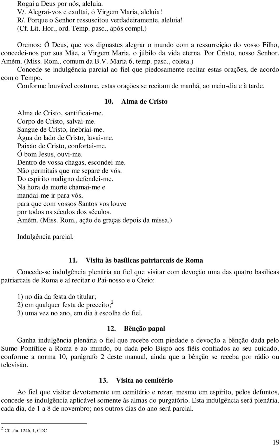 , comum da B.V. Maria 6, temp. pasc., coleta.) Concede-se indulgência parcial ao fiel que piedosamente recitar estas orações, de acordo com o Tempo.