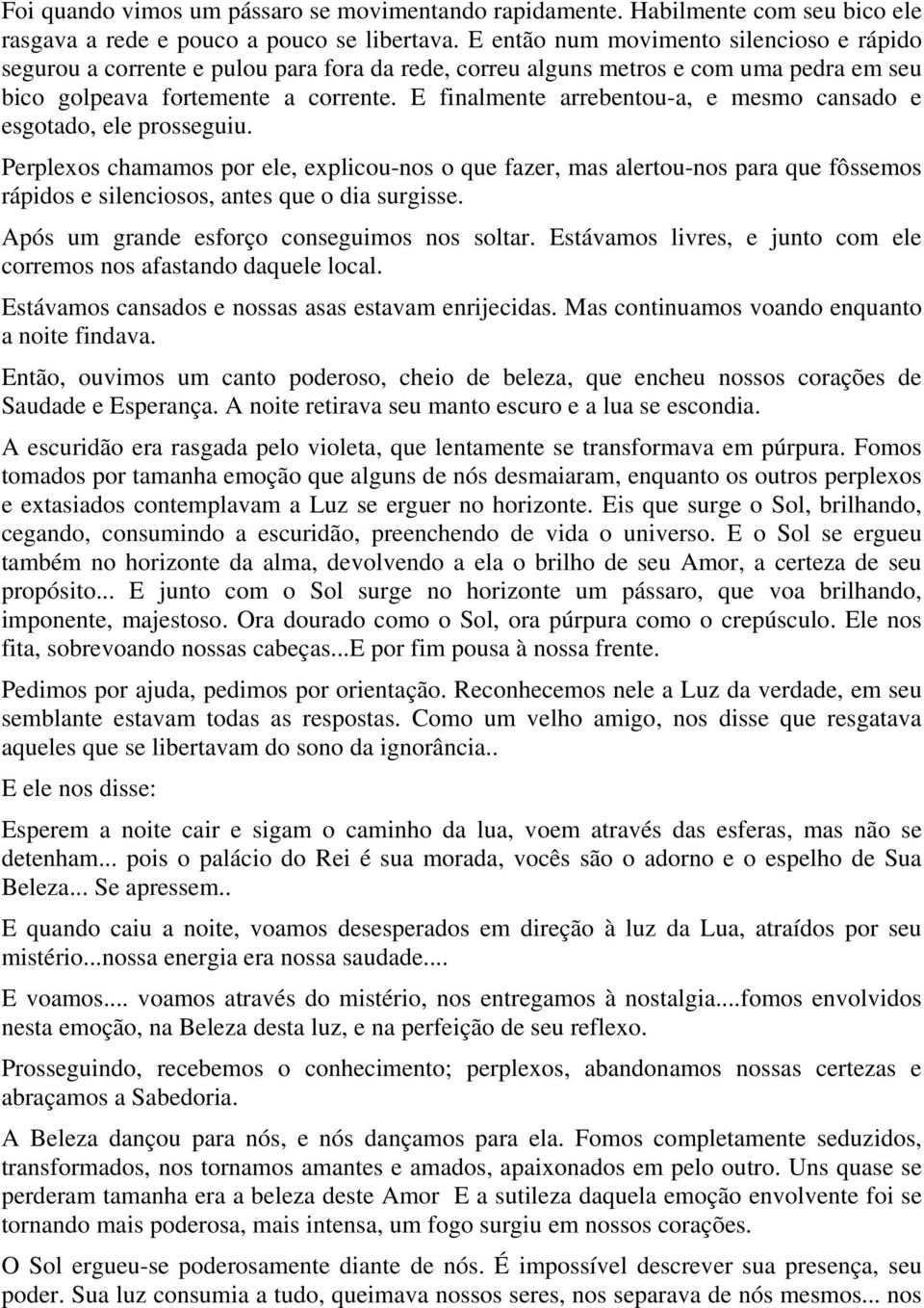 E finalmente arrebentou-a, e mesmo cansado e esgotado, ele prosseguiu.