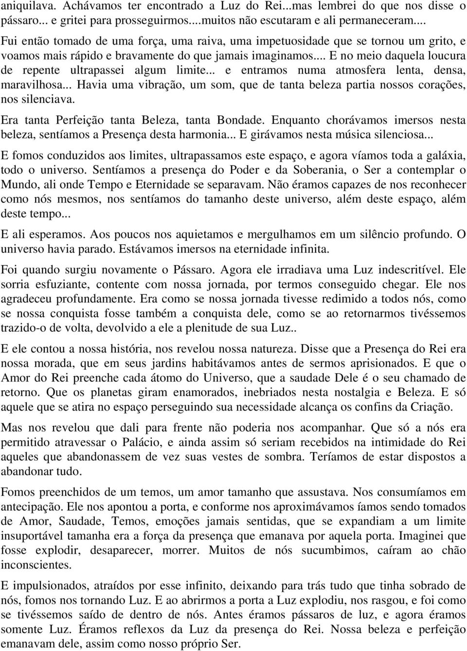 .. E no meio daquela loucura de repente ultrapassei algum limite... e entramos numa atmosfera lenta, densa, maravilhosa.