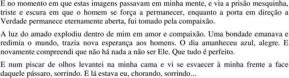 Uma bondade emanava e redimia o mundo, trazia nova esperança aos homens. O dia amanheceu azul, alegre.