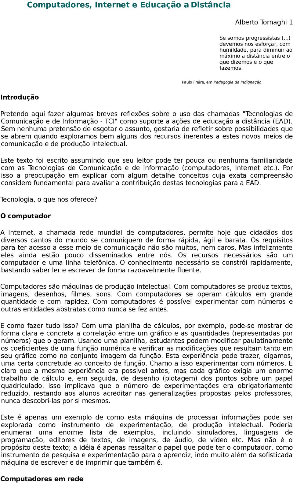 Paulo Freire, em Pedagogia da Indignação Introdução Pretendo aqui fazer algumas breves reflexões sobre o uso das chamadas "Tecnologias de Comunicação e de Informação - TCI" como suporte a ações de