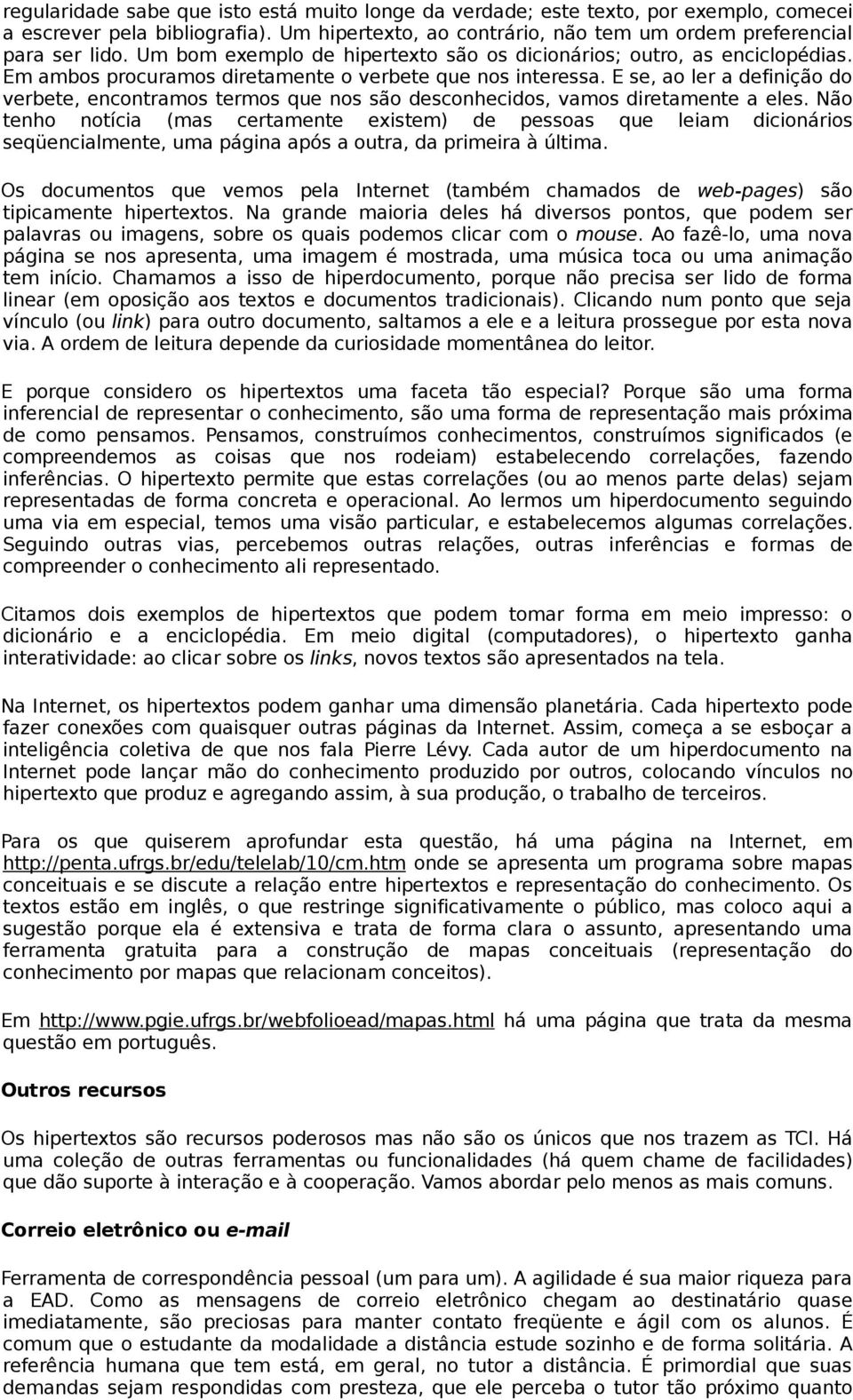 E se, ao ler a definição do verbete, encontramos termos que nos são desconhecidos, vamos diretamente a eles.