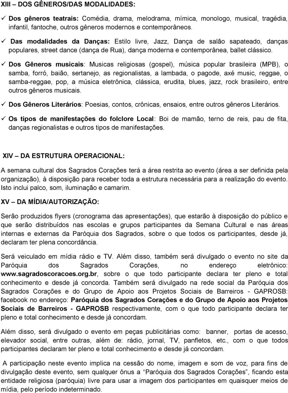 Dos Gêneros musicais: Musicas religiosas (gospel), música popular brasileira (MPB), o samba, forró, baião, sertanejo, as regionalistas, a lambada, o pagode, axé music, reggae, o samba-reggae, pop, a