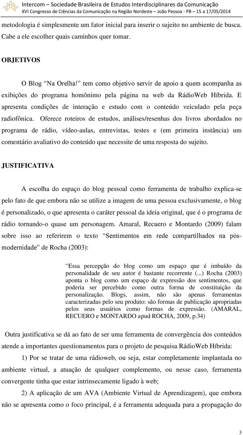 E apresenta condições de interação e estudo com o conteúdo veiculado pela peça radiofônica.