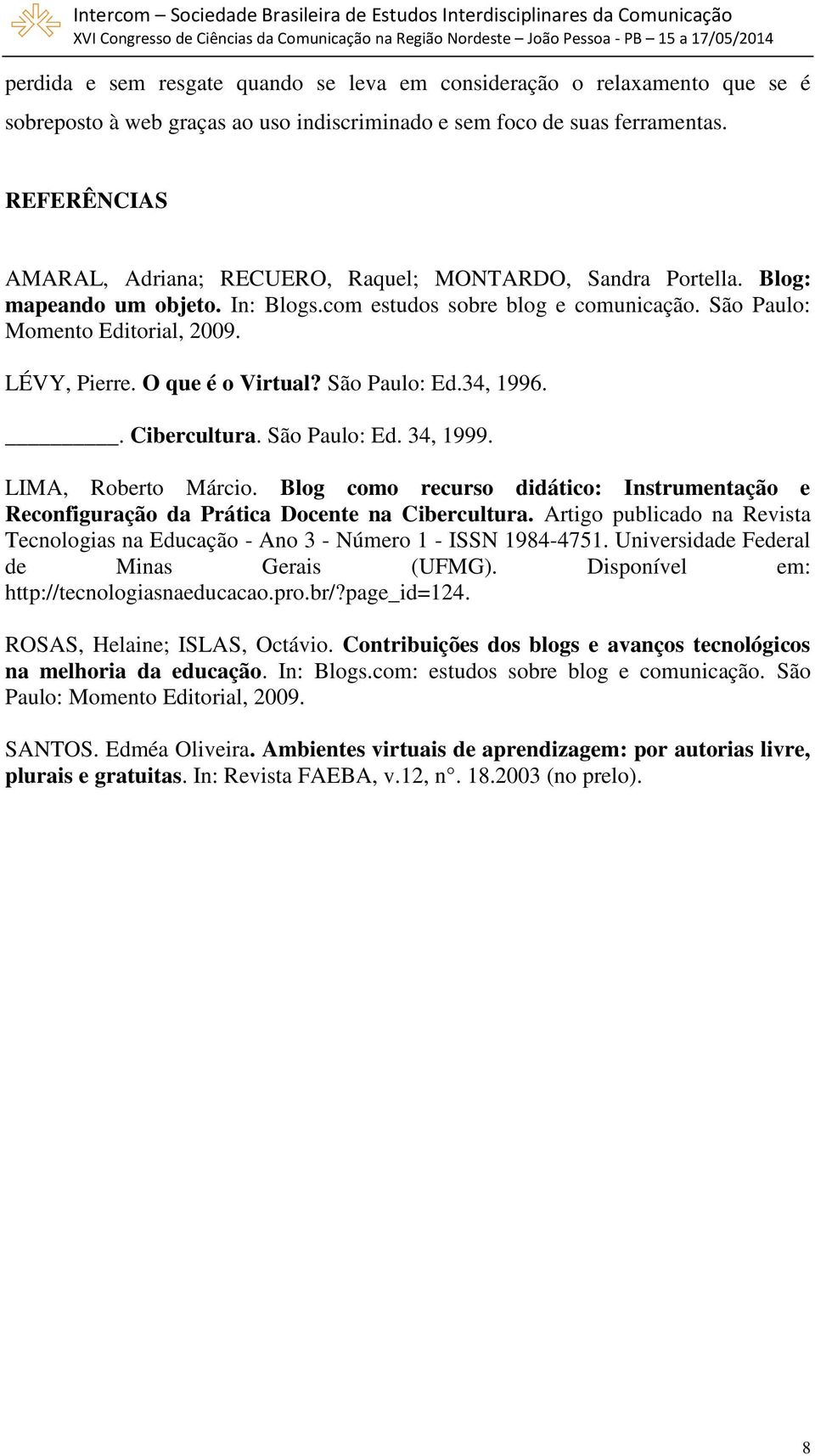 O que é o Virtual? São Paulo: Ed.34, 1996.. Cibercultura. São Paulo: Ed. 34, 1999. LIMA, Roberto Márcio. Blog como recurso didático: Instrumentação e Reconfiguração da Prática Docente na Cibercultura.