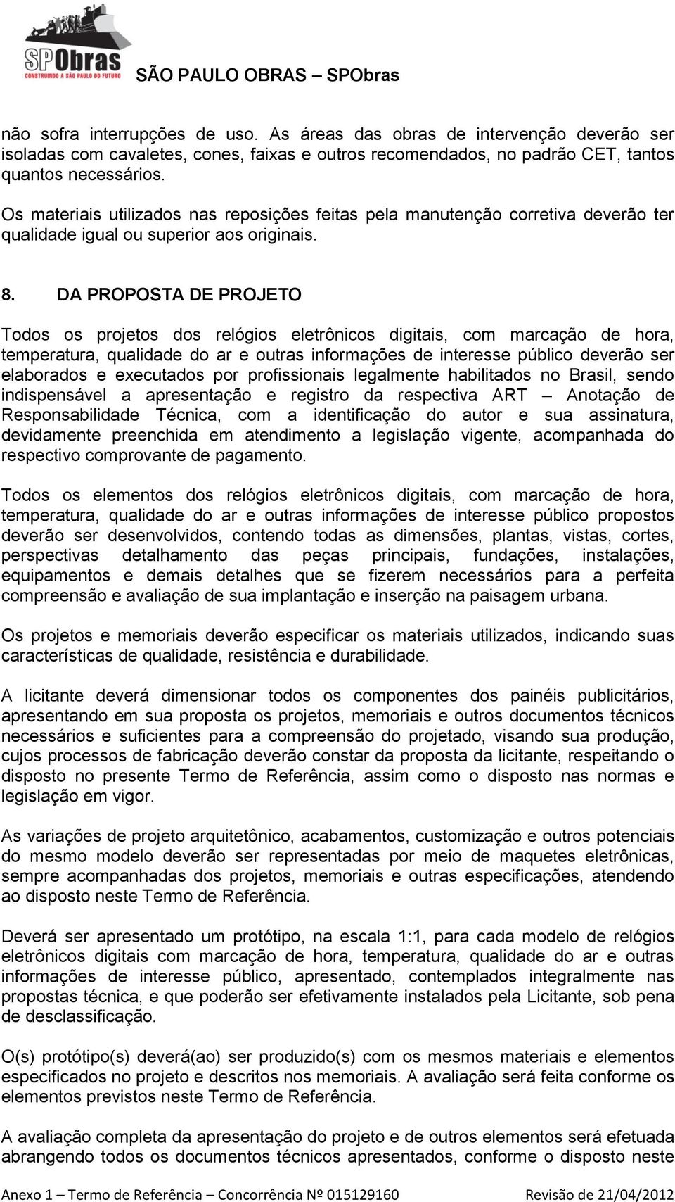 DA PROPOSTA DE PROJETO Todos os projetos dos relógios eletrônicos digitais, com marcação de hora, temperatura, qualidade do ar e outras informações de interesse público deverão ser elaborados e