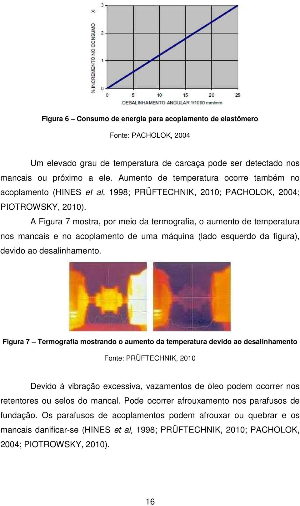 A Figura 7 mostra, por meio da termografia, o aumento de temperatura nos mancais e no acoplamento de uma máquina (lado esquerdo da figura), devido ao desalinhamento.