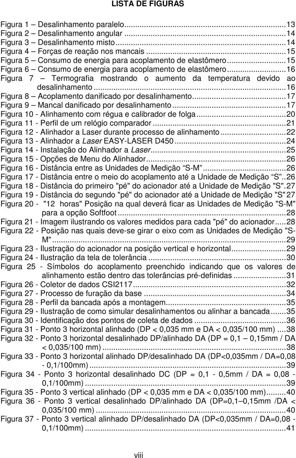 .. 16 Figura 7 Termografia mostrando o aumento da temperatura devido ao desalinhamento... 16 Figura 8 Acoplamento danificado por desalinhamento... 17 Figura 9 Mancal danificado por desalinhamento.