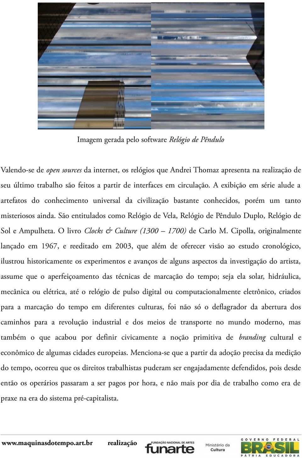 São entitulados como Relógio de Vela, Relógio de Pêndulo Duplo, Relógio de Sol e Ampulheta. O livro Clocks & Culture (1300 1700) de Carlo M.