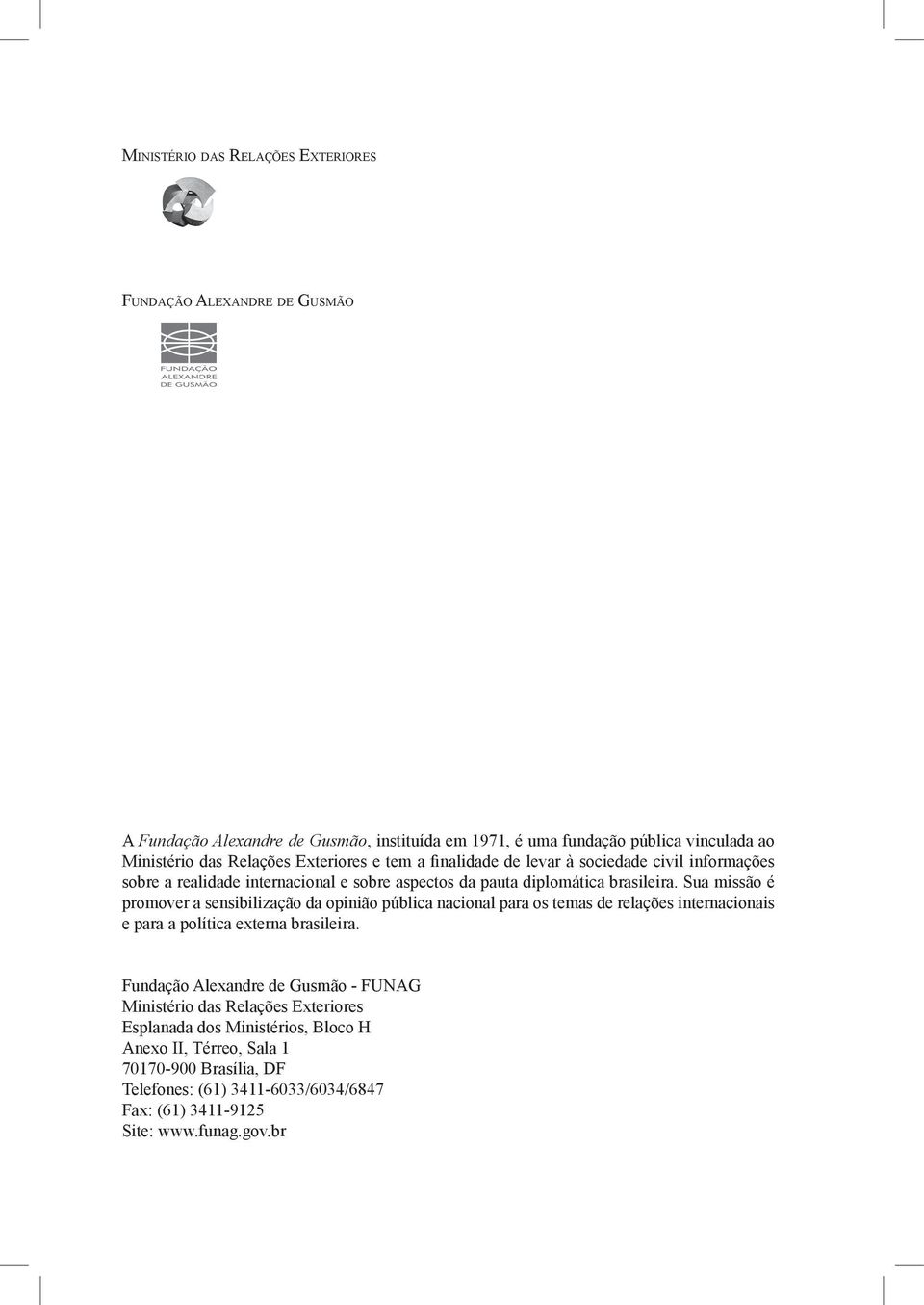 Sua missão é promover a sensibilização da opinião pública nacional para os temas de relações internacionais e para a política externa brasileira.