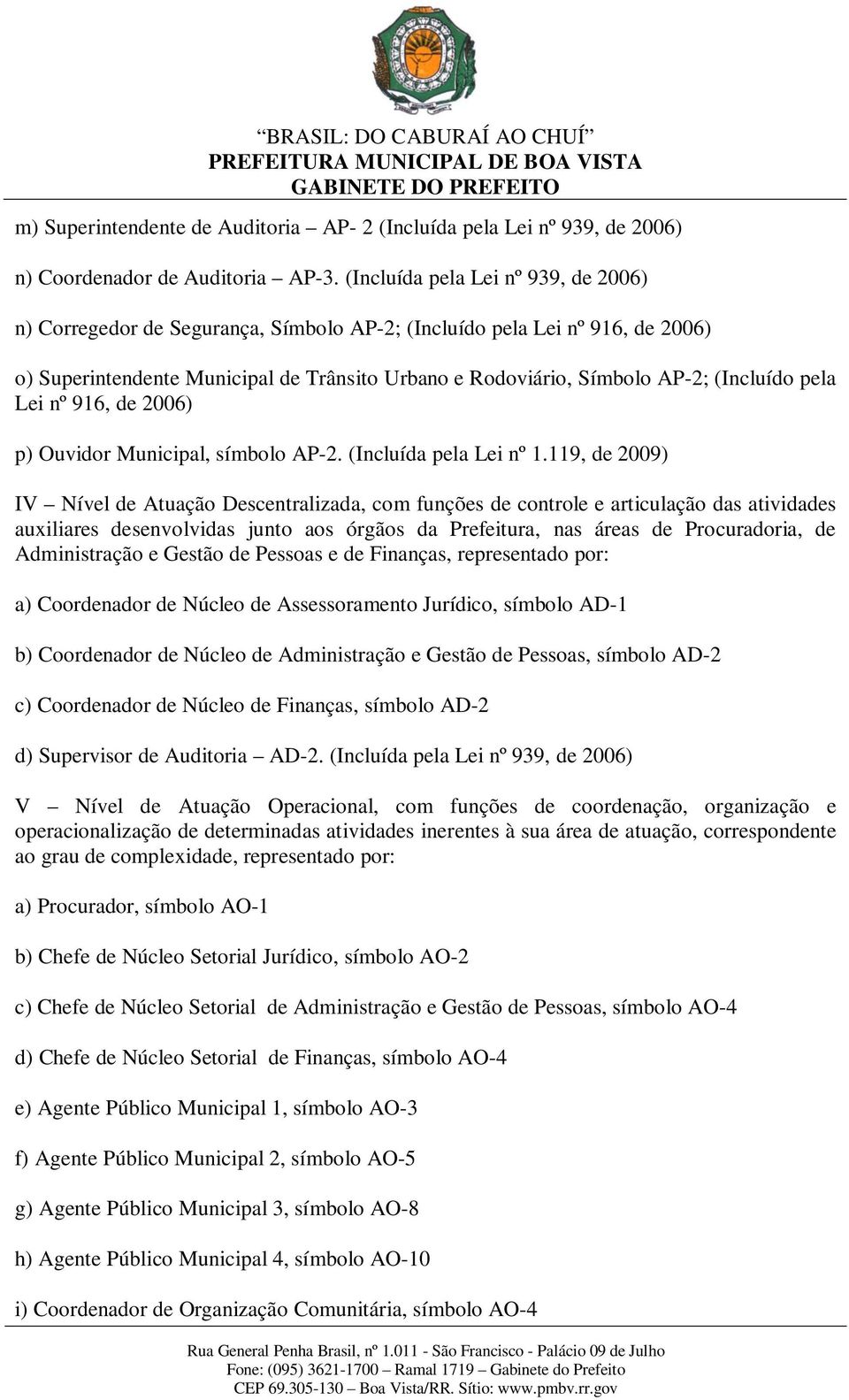 pela Lei nº 916, de 2006) p) Ouvidor Municipal, símbolo AP-2. (Incluída pela Lei nº 1.