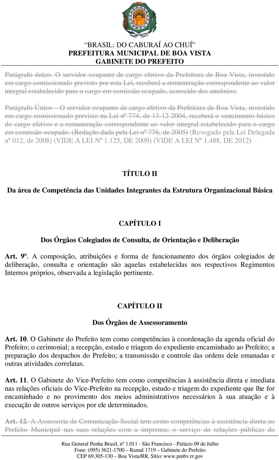 cargo em comissão ocupado, acrescido dos anuênios; Parágrafo Único O servidor ocupante de cargo efetivo da Prefeitura de Boa Vista, investido em cargo comissionado previsto na Lei nº 774, de