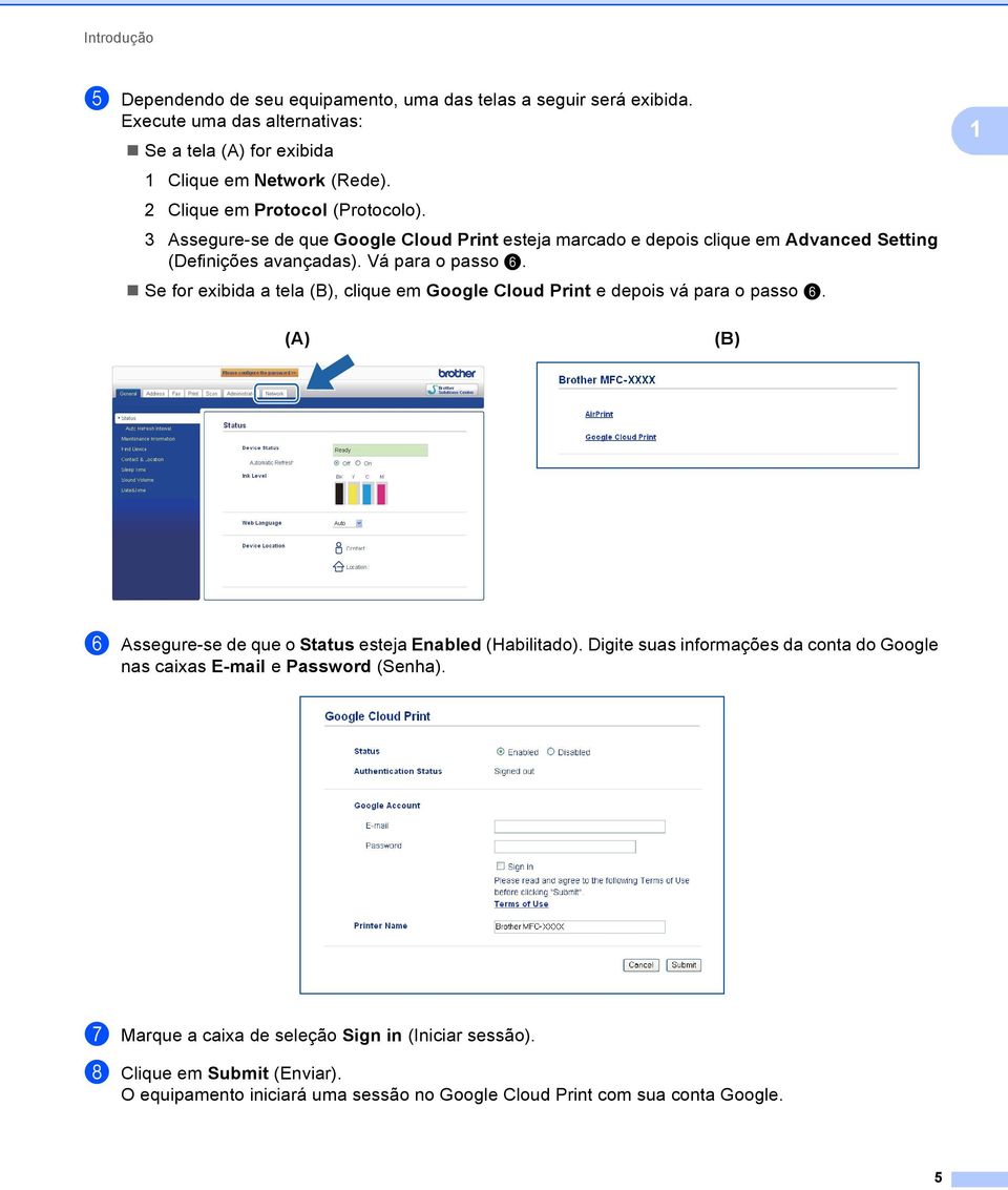 Se for exibida a tela (B), clique em Google Cloud Print e depois vá para o passo f. (A) (B) f Assegure-se de que o Status esteja Enabled (Habilitado).