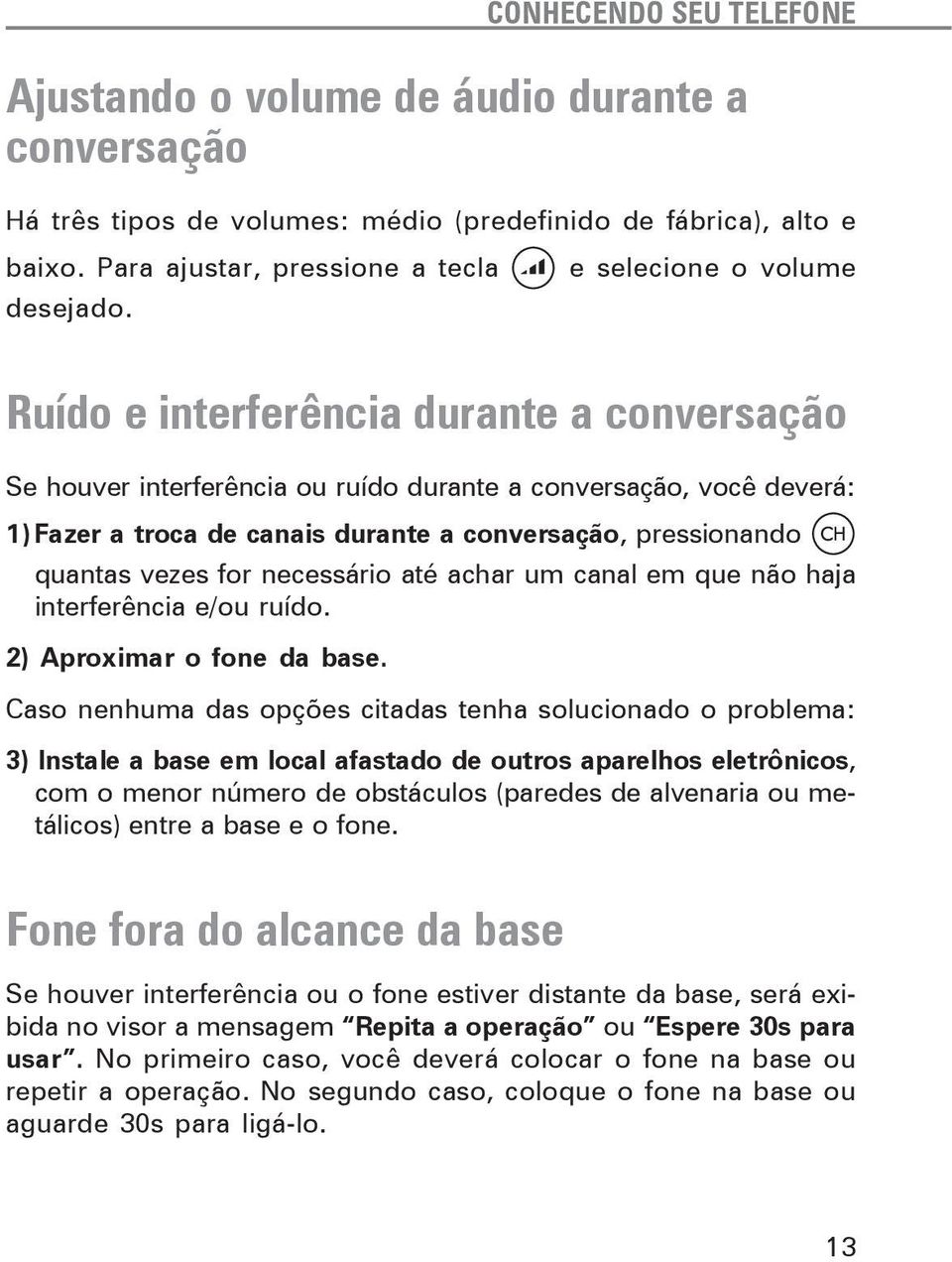 vezes for necessário até achar um canal em que não haja interferência e/ ruído. 2) Aproximar o fone da base.