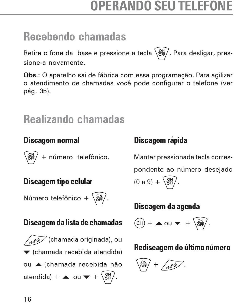 Realizando chamadas Discagem normal número telefônico. Discagem tipo celular Número telefônico.