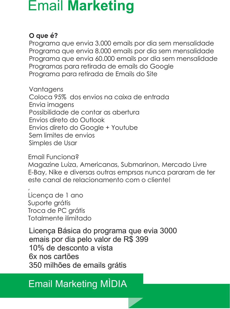 de contar as abertura Envios direto do Outlook Envios direto do Google + Youtube Sem limites de envios Simples de Usar Email Funciona?