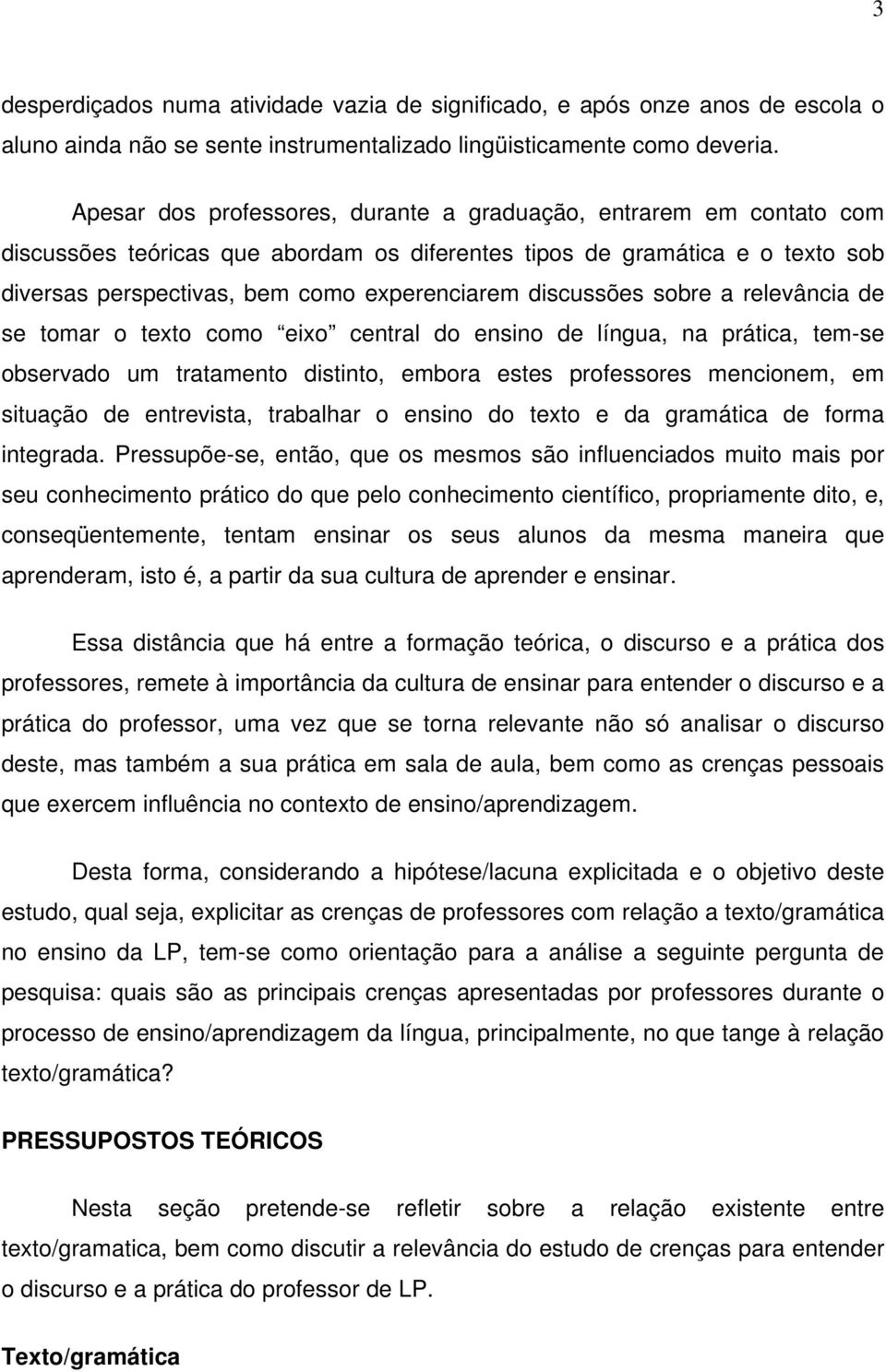 discussões sobre a relevância de se tomar o texto como eixo central do ensino de língua, na prática, tem-se observado um tratamento distinto, embora estes professores mencionem, em situação de