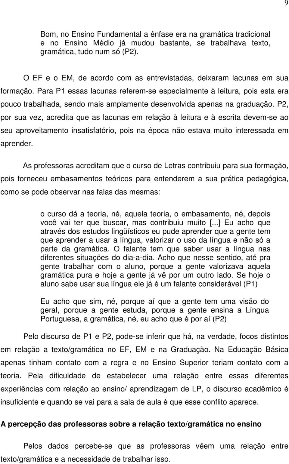 Para P1 essas lacunas referem-se especialmente à leitura, pois esta era pouco trabalhada, sendo mais amplamente desenvolvida apenas na graduação.