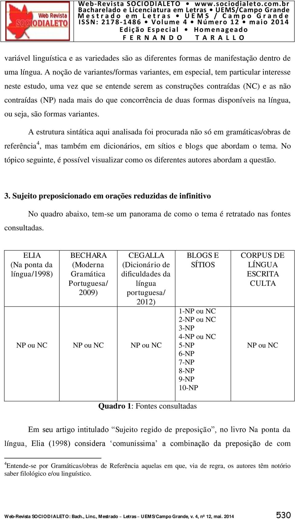 concorrência de duas formas disponíveis na língua, ou seja, são formas variantes.