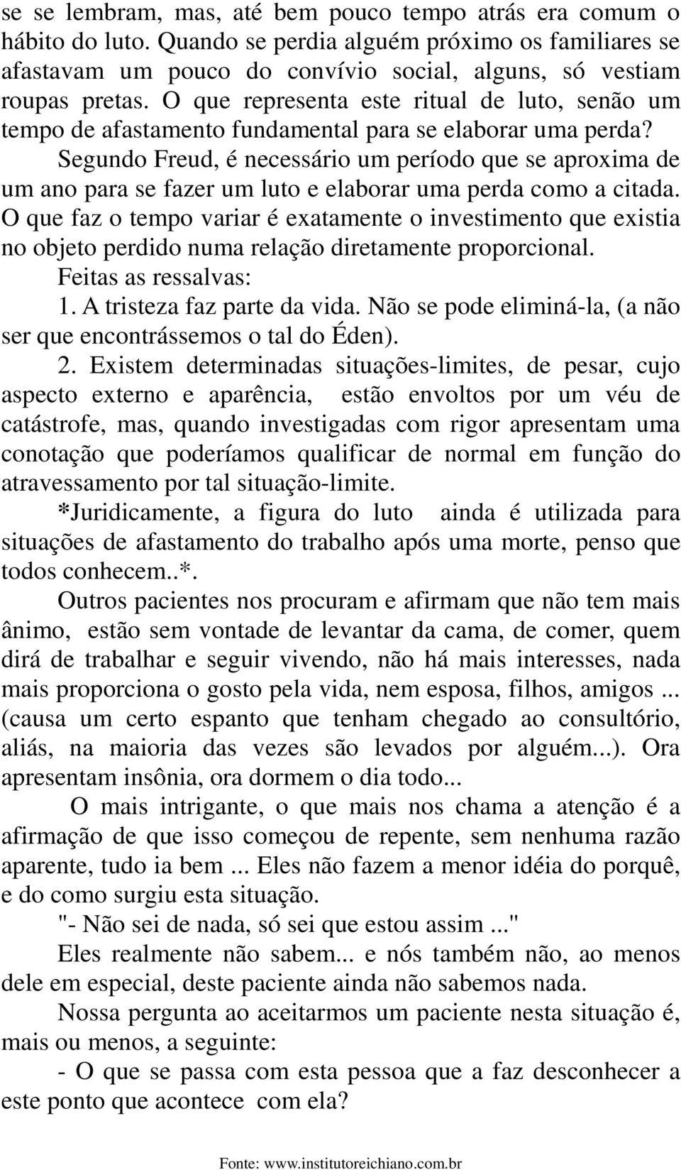 Segundo Freud, é necessário um período que se aproxima de um ano para se fazer um luto e elaborar uma perda como a citada.