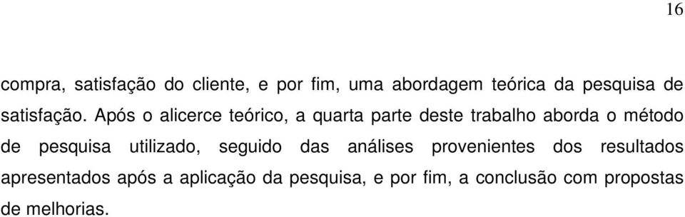 Após o alicerce teórico, a quarta parte deste trabalho aborda o método de pesquisa