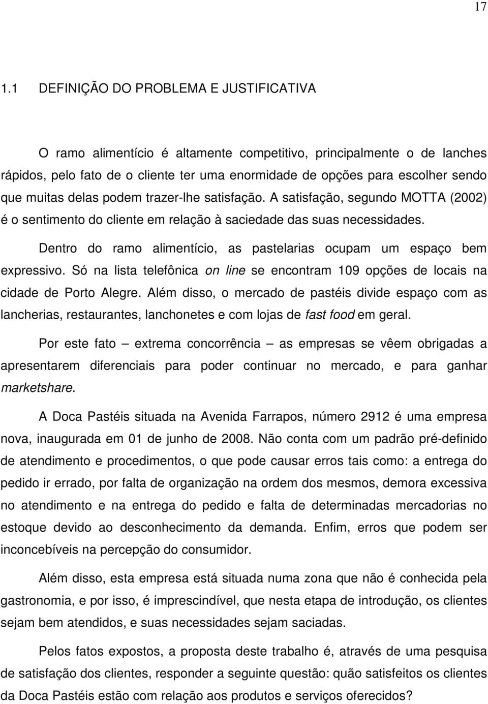 Dentro do ramo alimentício, as pastelarias ocupam um espaço bem expressivo. Só na lista telefônica on line se encontram 109 opções de locais na cidade de Porto Alegre.