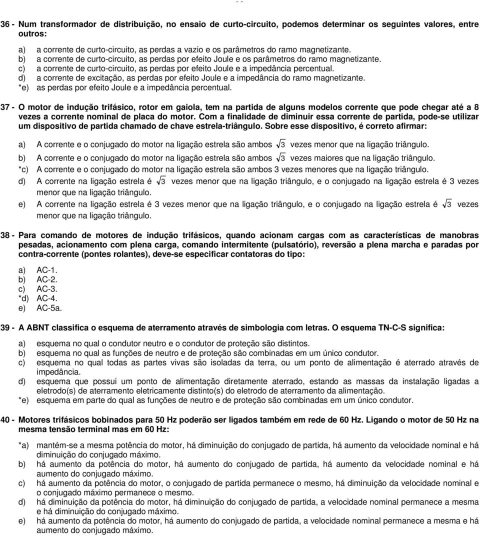 c) a corrente de curto-circuito, as perdas por efeito Joule e a impedância percentual. d) a corrente de excitação, as perdas por efeito Joule e a impedância do ramo magnetizante.