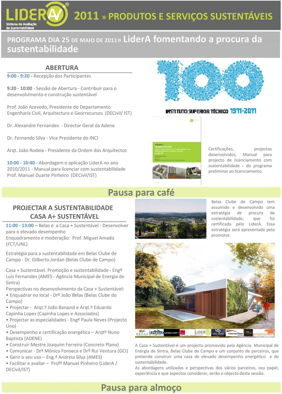 Fernando Silva Vice Presidente do INCI Arqt. João Rodeia Presidente da Ordem dos Arquitectos 10:00 10:40 Abordagem e aplicação LiderA no ano 2010/2011 Manual para licenciar com sustentabilidade Prof.