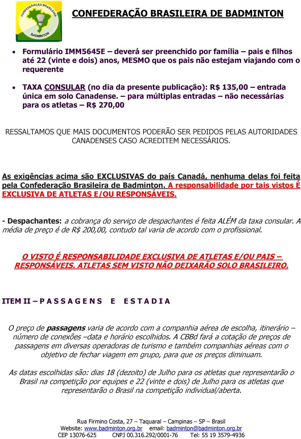 para múltiplas entradas não necessárias para os atletas R$ 270,00 RESSALTAMOS QUE MAIS DOCUMENTOS PODERÃO SER PEDIDOS PELAS AUTORIDADES CANADENSES CASO ACREDITEM NECESSÁRIOS.