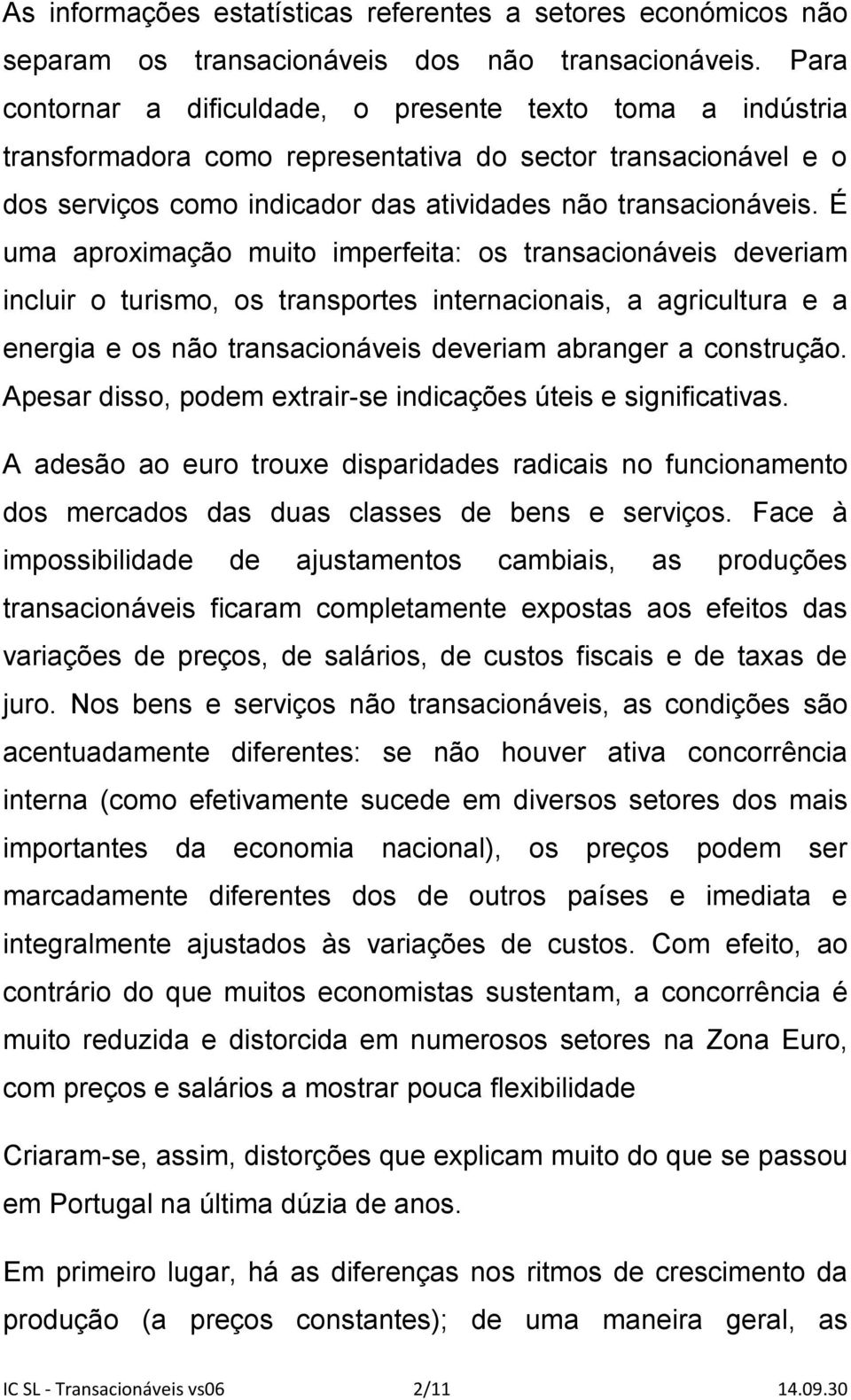 É uma aproximação muito imperfeita: os transacionáveis deveriam incluir o turismo, os transportes internacionais, a agricultura e a energia e os não transacionáveis deveriam abranger a construção.