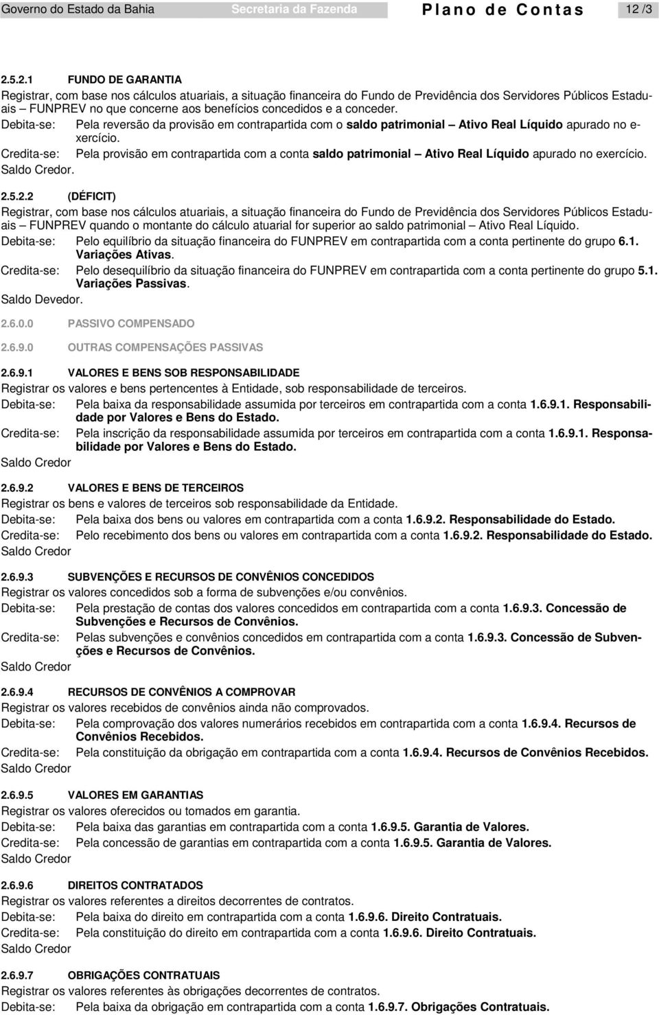 concedidos e a conceder. Debita-se: Pela reversão da provisão em contrapartida com o saldo patrimonial Ativo Real Líquido apurado no e- xercício.