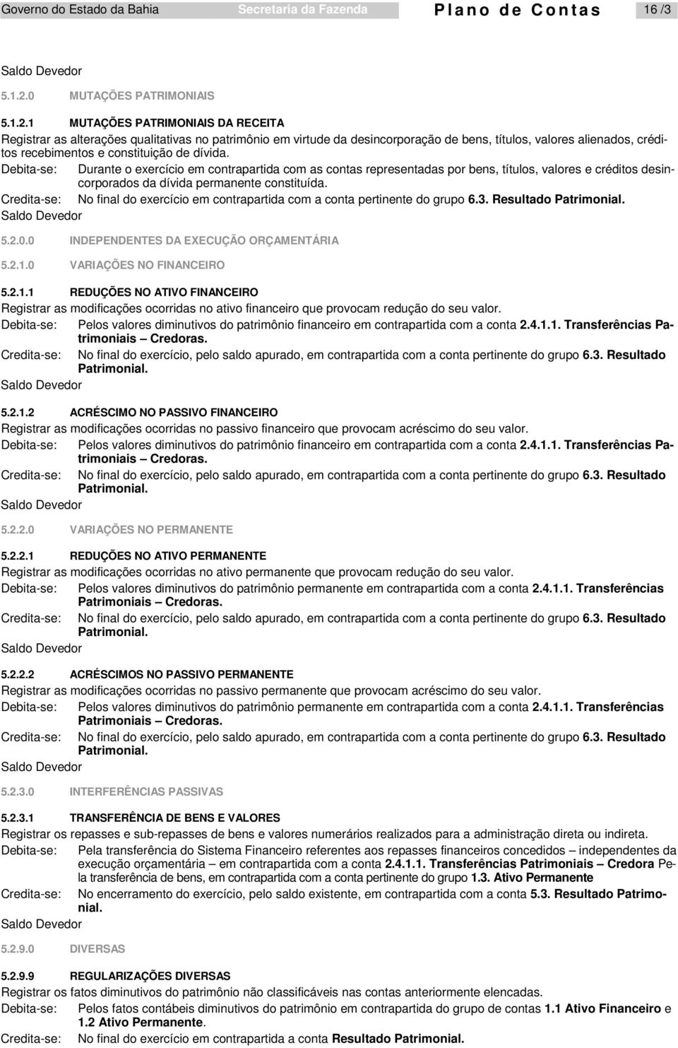 1 MUTAÇÕES PATRIMONIAIS DA RECEITA Registrar as alterações qualitativas no patrimônio em virtude da desincorporação de bens, títulos, valores alienados, créditos recebimentos e constituição de dívida.