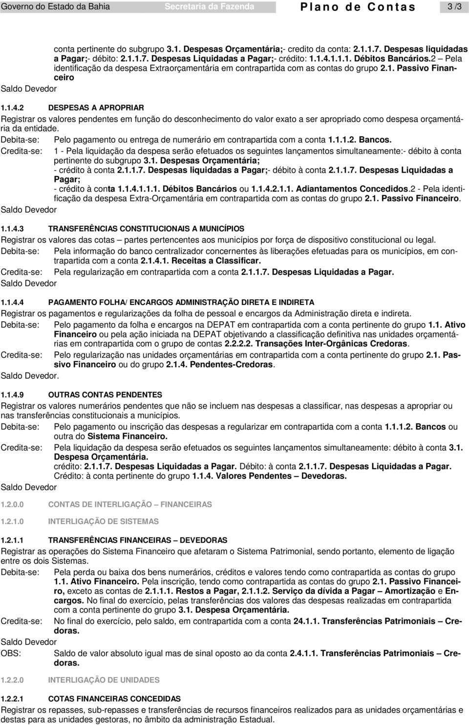 2 Pela identificação da despesa Extraorçamentária em contrapartida com as contas do grupo 2.1. Passivo Financeiro 1.1.4.