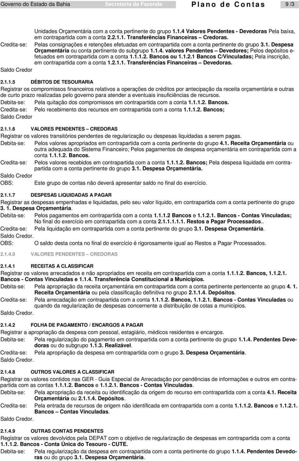 Credita-se: Pelas consignações e retenções efetuadas em contrapartida com a conta pertinente do grupo 3.1. Despesa Orçamentária ou conta pertinente do subgrupo 1.1.4.