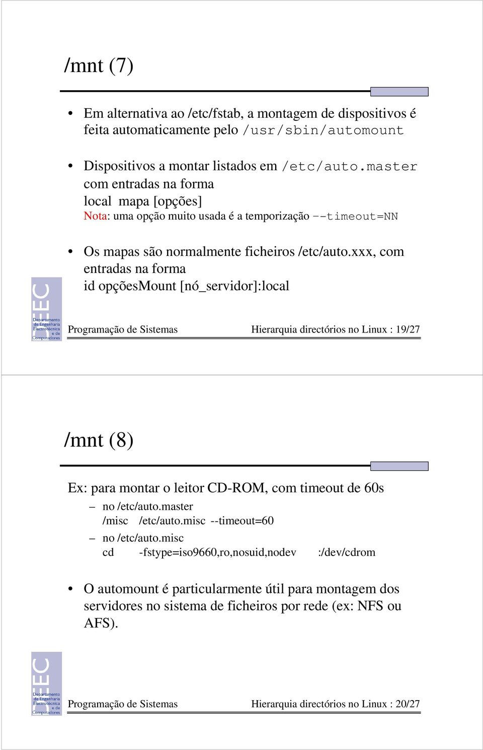 xxx, com entradas na forma id opçõesmount [nó_servidor]:local Hierarquia directórios no Linux : 19/27 /mnt (8) Ex: para montar o leitor CD-ROM, com timeout de 60s no /etc/auto.