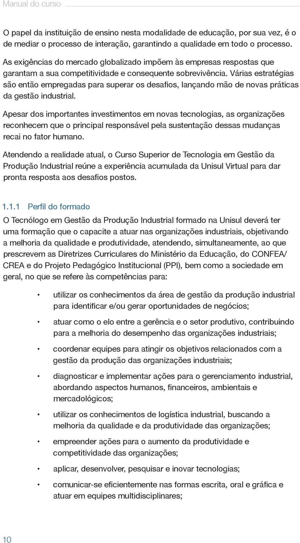 Várias estratégias são então empregadas para superar os desafios, lançando mão de novas práticas da gestão industrial.