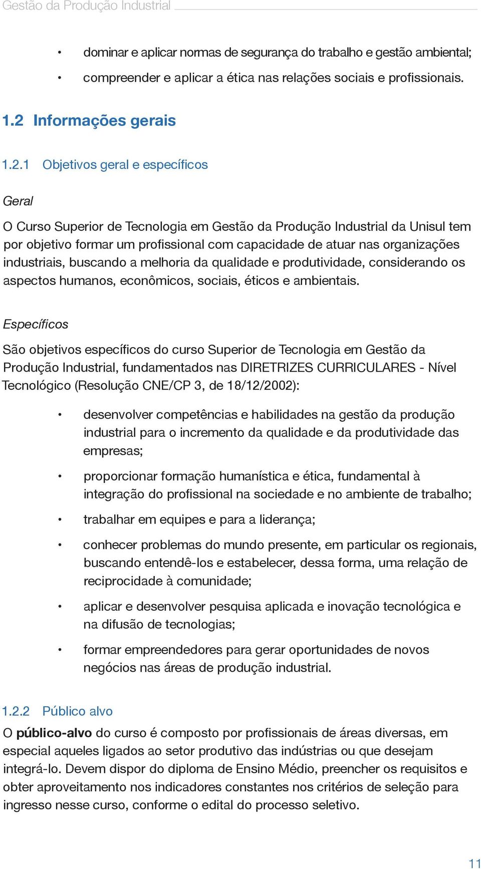 1 Objetivos geral e específicos Geral O Curso Superior de Tecnologia em Gestão da Produção Industrial da Unisul tem por objetivo formar um profissional com capacidade de atuar nas organizações