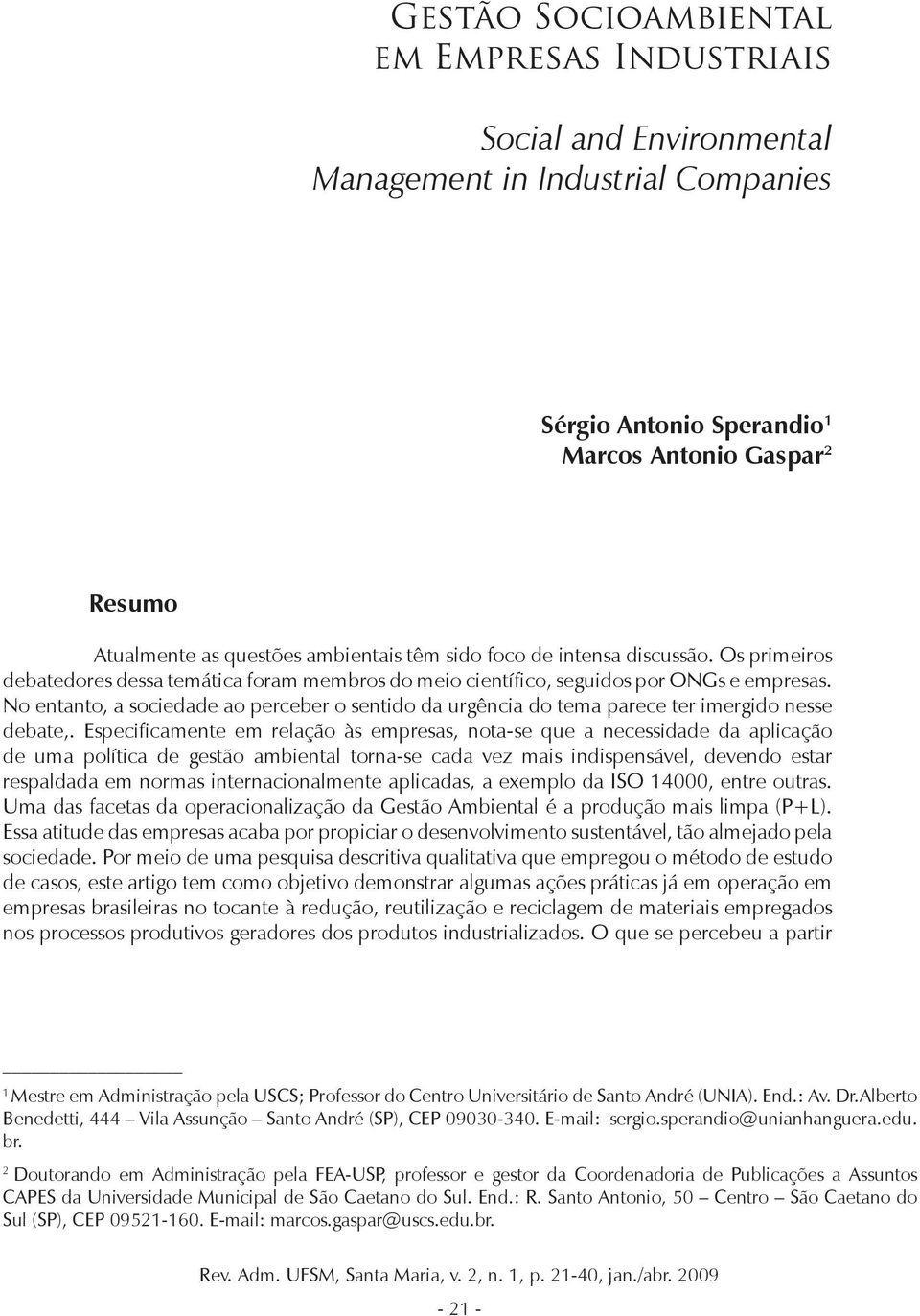 No entanto, a sociedade ao perceber o sentido da urgência do tema parece ter imergido nesse debate,.