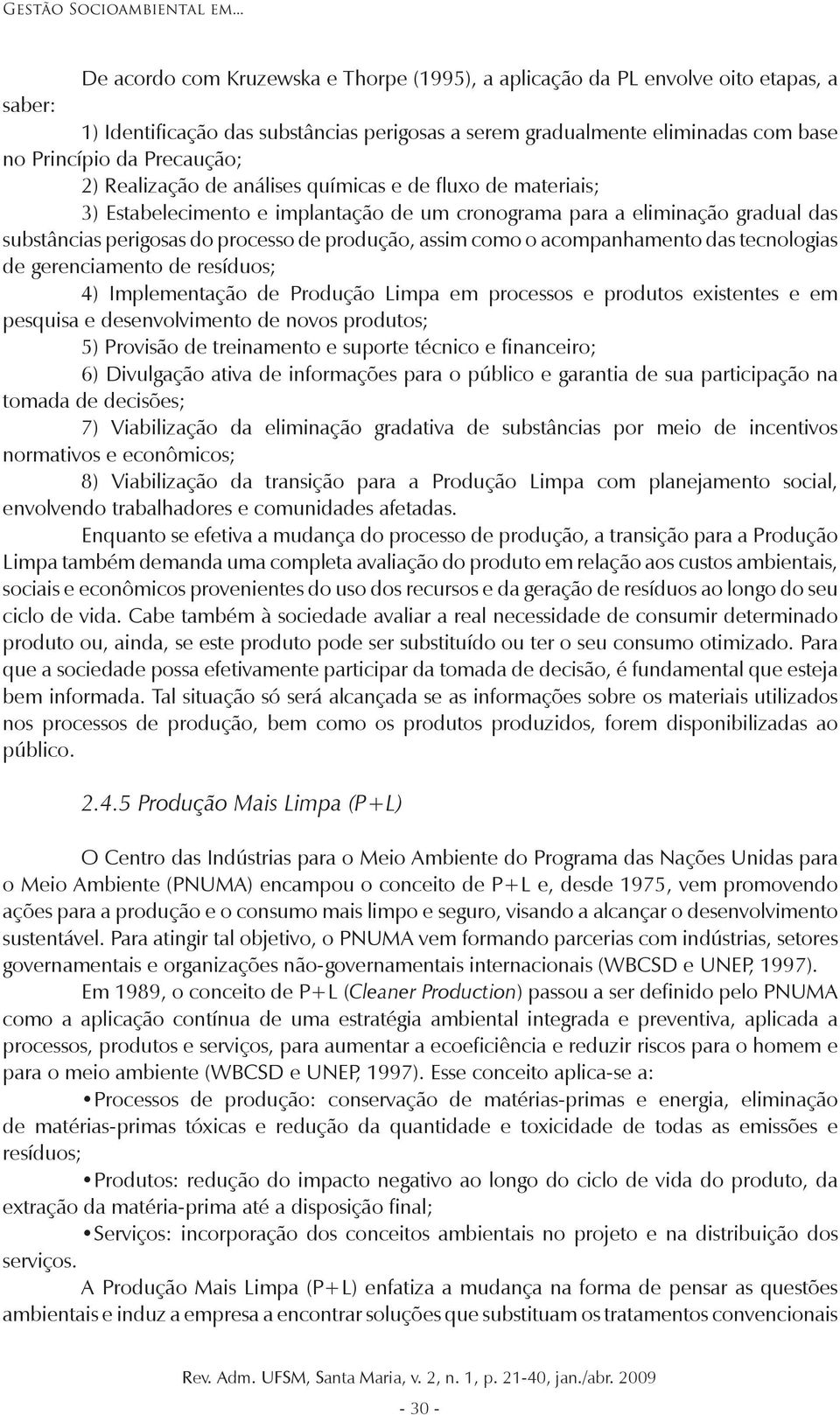 Precaução; 2) Realização de análises químicas e de fluxo de materiais; 3) Estabelecimento e implantação de um cronograma para a eliminação gradual das substâncias perigosas do processo de produção,