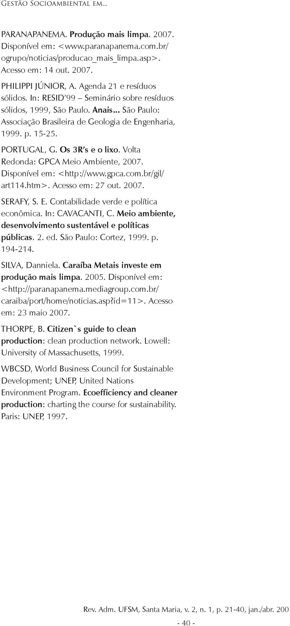 Os 3R s e o lixo. Volta Redonda: GPCA Meio Ambiente, 2007. Disponível em: <http://www.gpca.com.br/gil/ art114.htm>. Acesso em: 27 out. 2007. SERAFY, S. E. Contabilidade verde e política econômica.