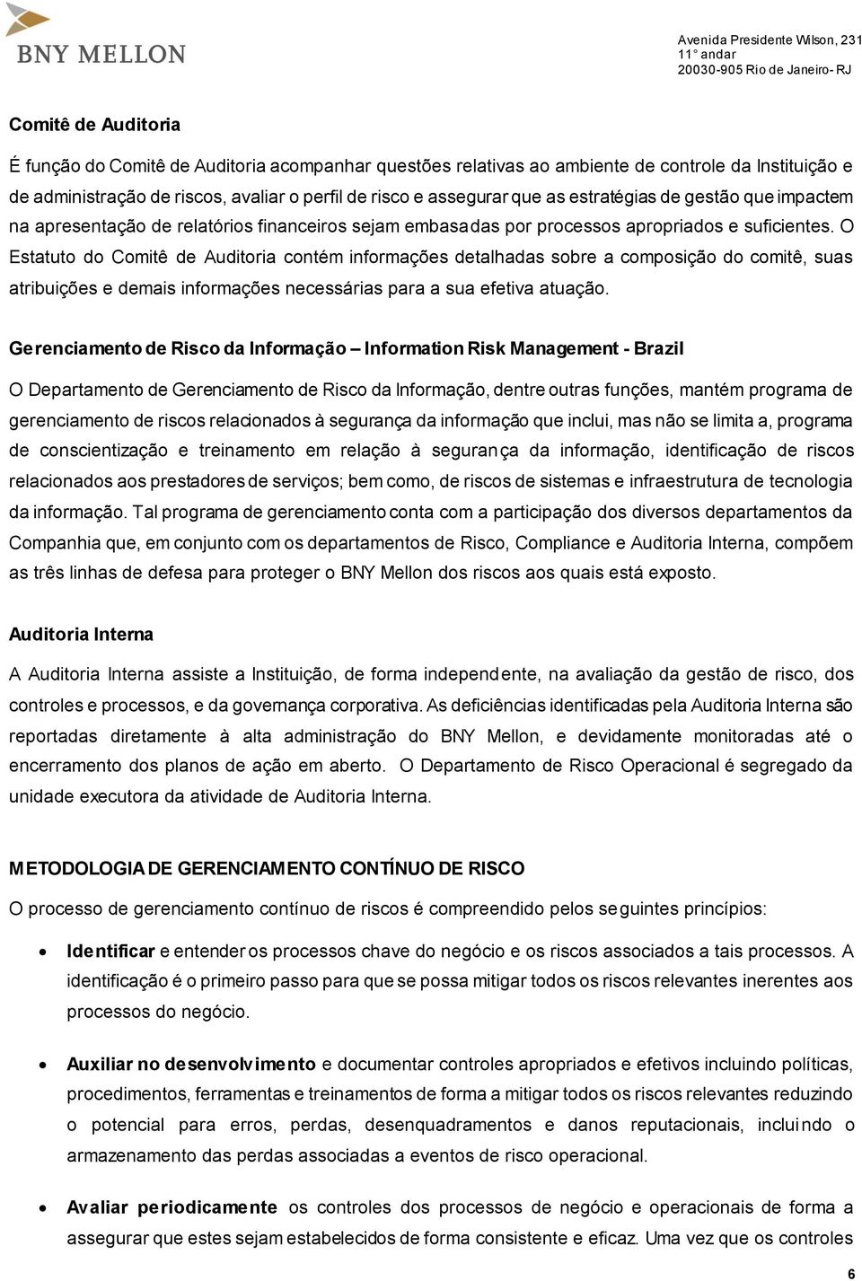 O Estatuto do Comitê de Auditoria contém informações detalhadas sobre a composição do comitê, suas atribuições e demais informações necessárias para a sua efetiva atuação.