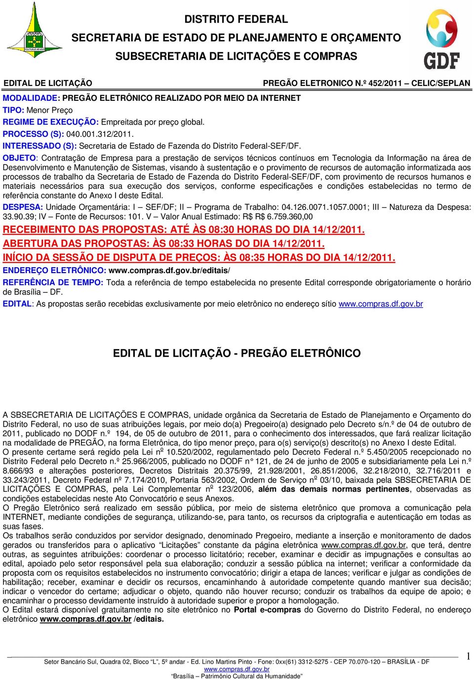 OBJETO: Contratação de Empresa para a prestação de serviços técnicos contínuos em Tecnologia da Informação na área de Desenvolvimento e Manutenção de Sistemas, visando à sustentação e o provimento de